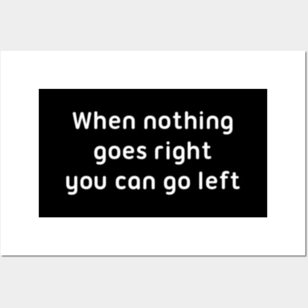 When nothing goes right, you can go left. Wall Art by melenmaria